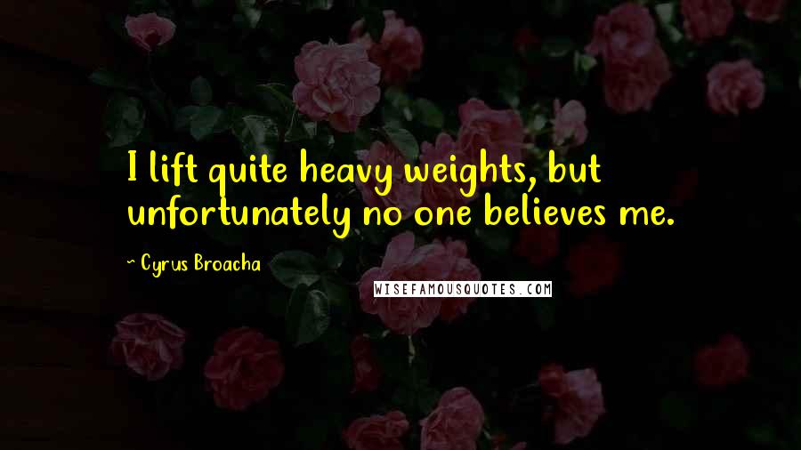 Cyrus Broacha Quotes: I lift quite heavy weights, but unfortunately no one believes me.