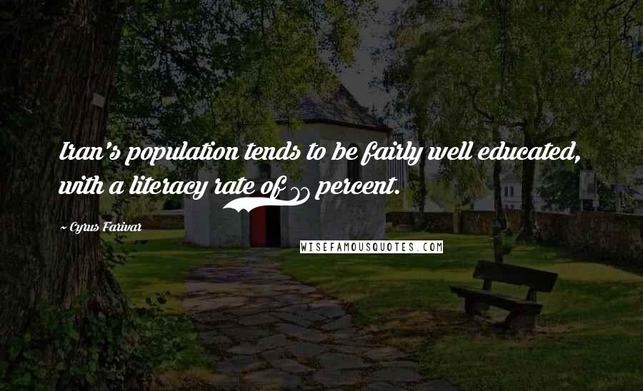 Cyrus Farivar Quotes: Iran's population tends to be fairly well educated, with a literacy rate of 77 percent.