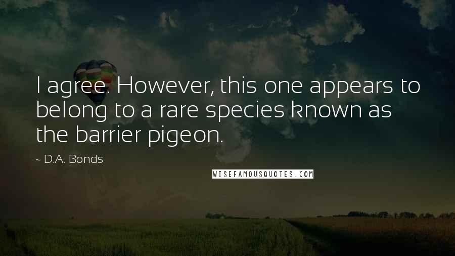 D.A. Bonds Quotes: I agree. However, this one appears to belong to a rare species known as the barrier pigeon.