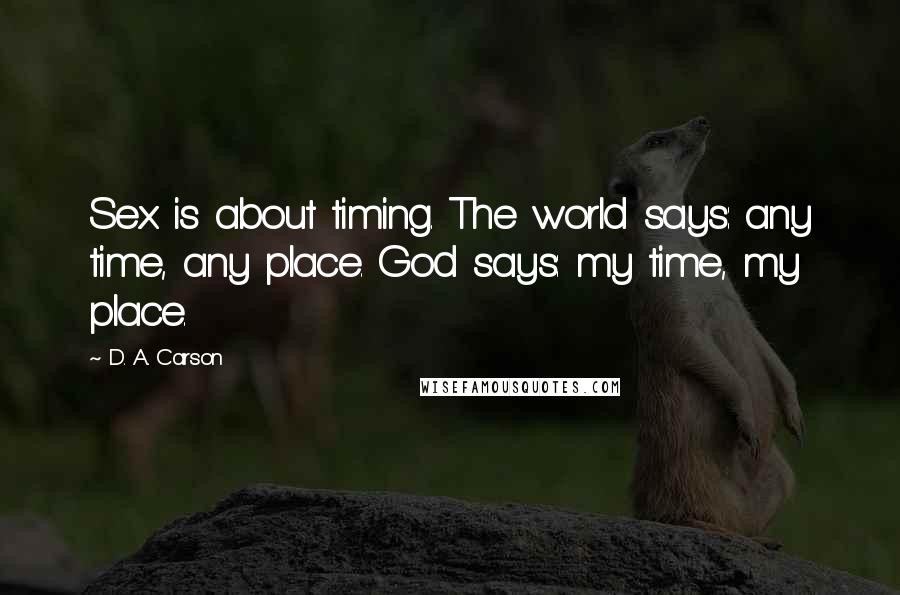 D. A. Carson Quotes: Sex is about timing. The world says: any time, any place. God says: my time, my place.