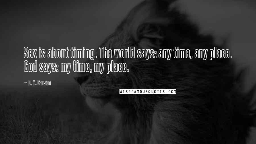 D. A. Carson Quotes: Sex is about timing. The world says: any time, any place. God says: my time, my place.
