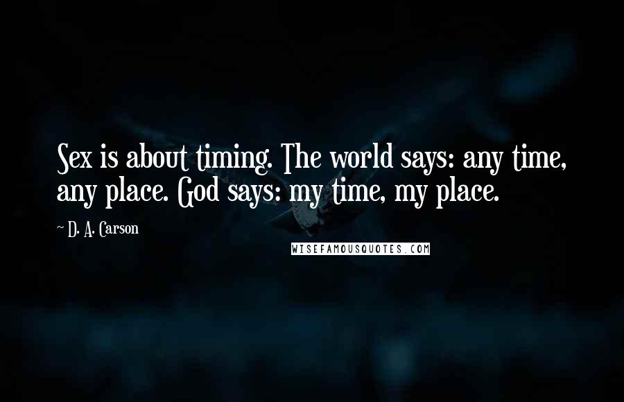 D. A. Carson Quotes: Sex is about timing. The world says: any time, any place. God says: my time, my place.