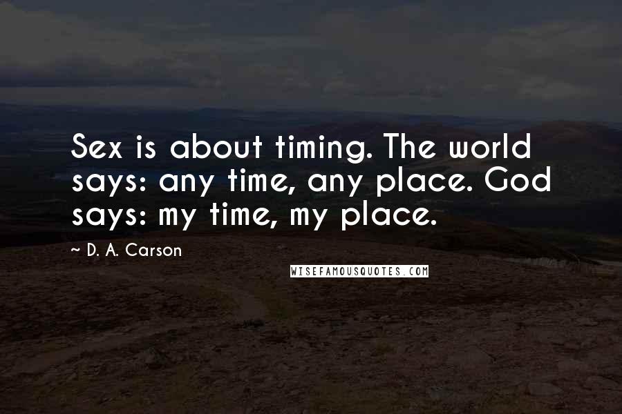 D. A. Carson Quotes: Sex is about timing. The world says: any time, any place. God says: my time, my place.