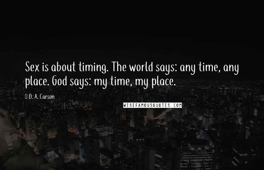D. A. Carson Quotes: Sex is about timing. The world says: any time, any place. God says: my time, my place.