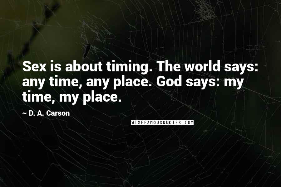 D. A. Carson Quotes: Sex is about timing. The world says: any time, any place. God says: my time, my place.