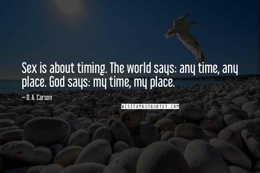 D. A. Carson Quotes: Sex is about timing. The world says: any time, any place. God says: my time, my place.