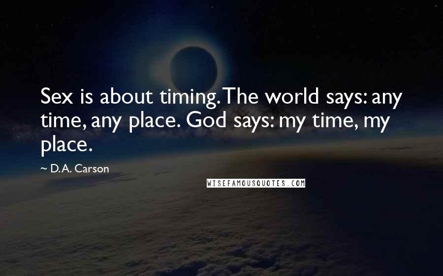 D. A. Carson Quotes: Sex is about timing. The world says: any time, any place. God says: my time, my place.