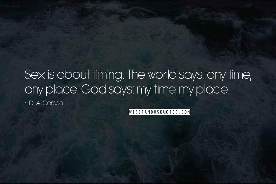 D. A. Carson Quotes: Sex is about timing. The world says: any time, any place. God says: my time, my place.