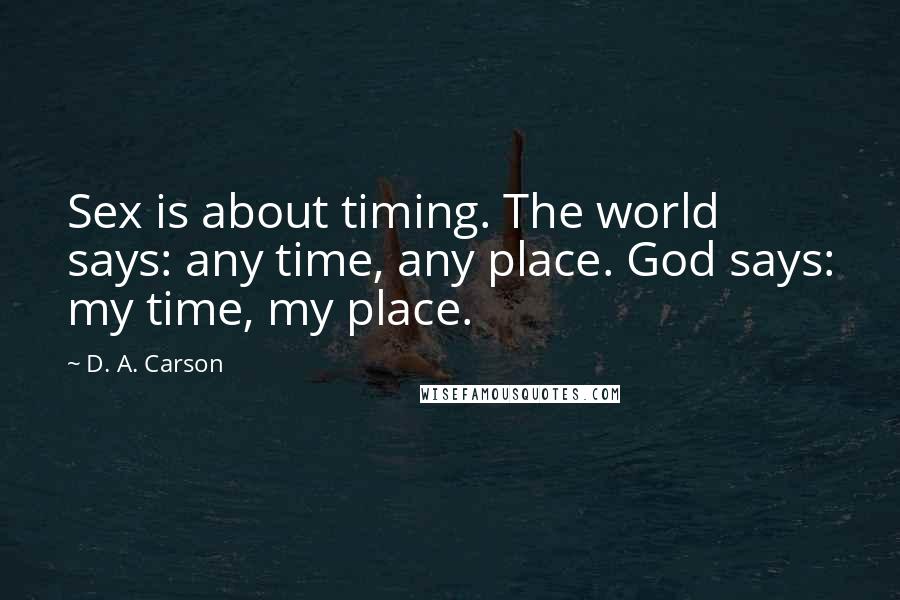 D. A. Carson Quotes: Sex is about timing. The world says: any time, any place. God says: my time, my place.