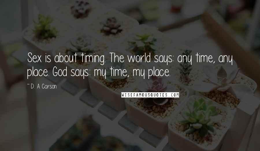 D. A. Carson Quotes: Sex is about timing. The world says: any time, any place. God says: my time, my place.