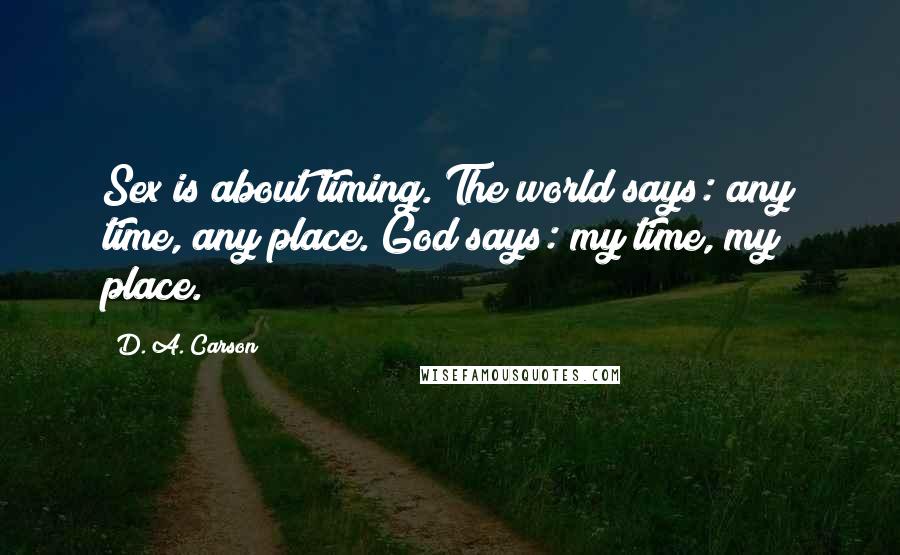 D. A. Carson Quotes: Sex is about timing. The world says: any time, any place. God says: my time, my place.