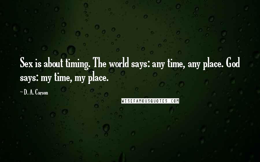 D. A. Carson Quotes: Sex is about timing. The world says: any time, any place. God says: my time, my place.