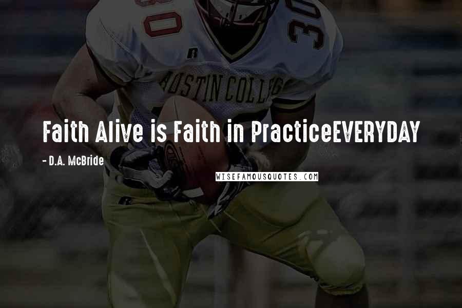 D.A. McBride Quotes: Faith Alive is Faith in PracticeEVERYDAY