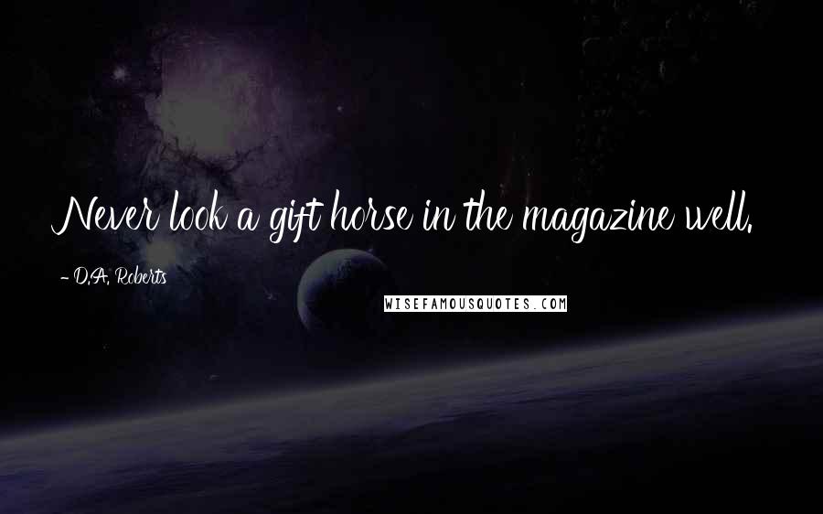 D.A. Roberts Quotes: Never look a gift horse in the magazine well.