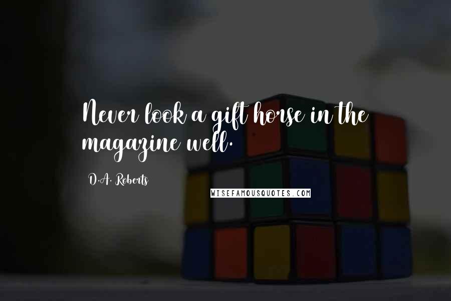 D.A. Roberts Quotes: Never look a gift horse in the magazine well.