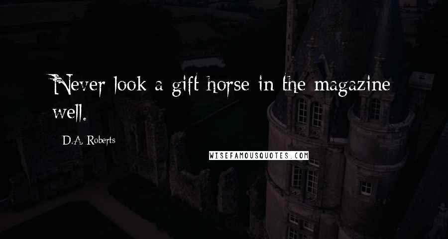 D.A. Roberts Quotes: Never look a gift horse in the magazine well.