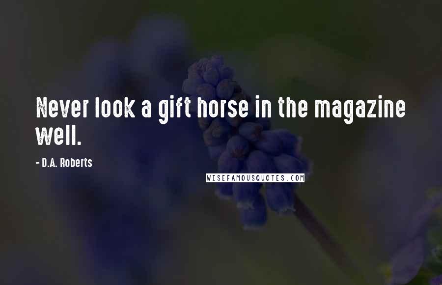 D.A. Roberts Quotes: Never look a gift horse in the magazine well.