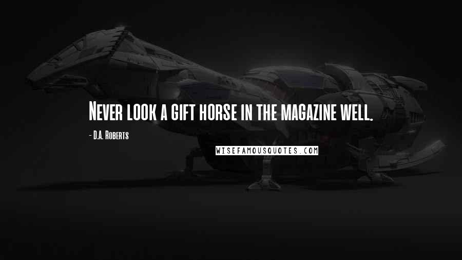 D.A. Roberts Quotes: Never look a gift horse in the magazine well.