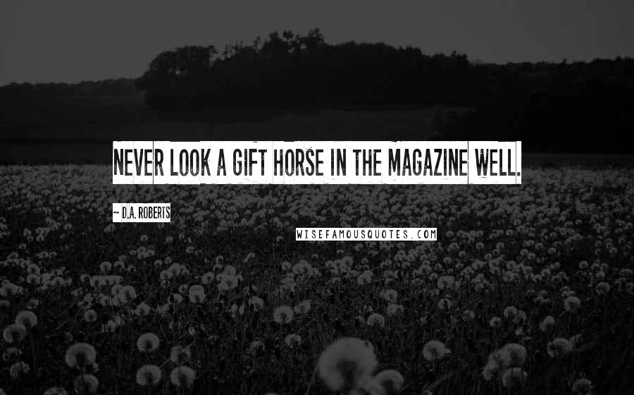 D.A. Roberts Quotes: Never look a gift horse in the magazine well.