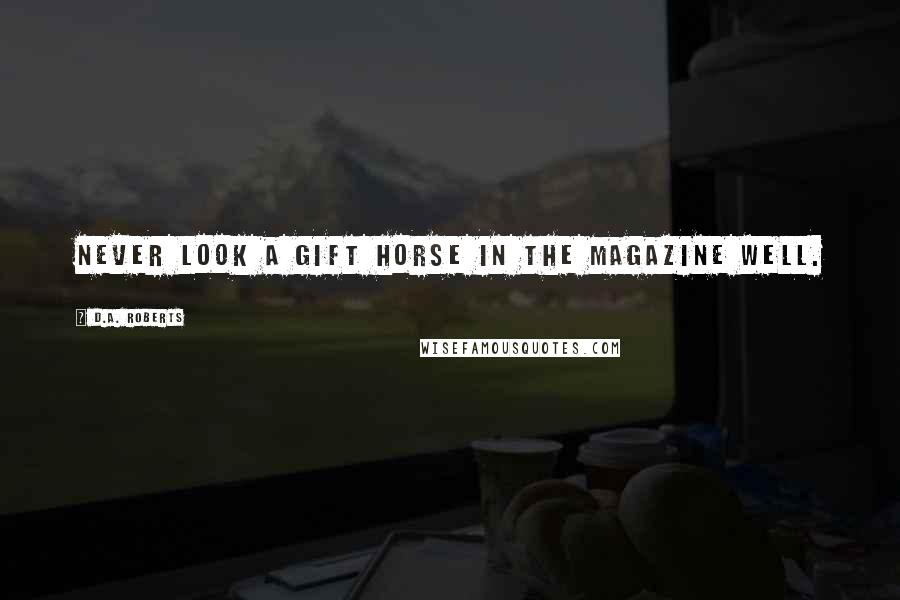 D.A. Roberts Quotes: Never look a gift horse in the magazine well.
