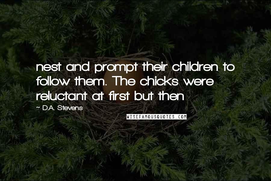 D.A. Stevens Quotes: nest and prompt their children to follow them. The chicks were reluctant at first but then