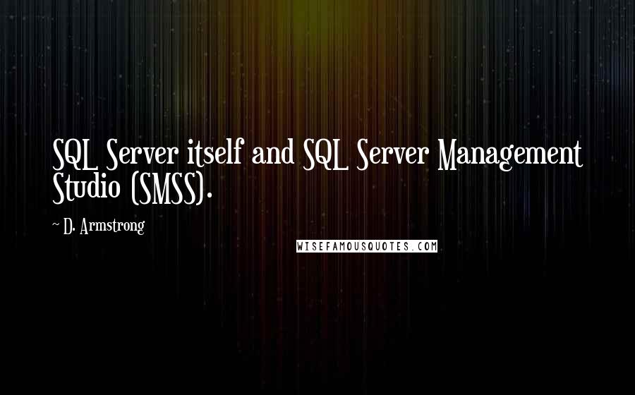 D. Armstrong Quotes: SQL Server itself and SQL Server Management Studio (SMSS).