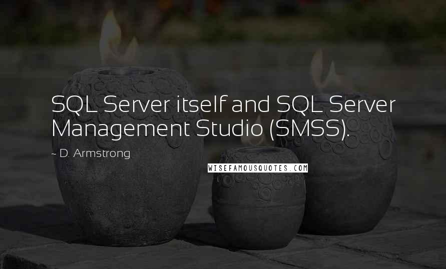 D. Armstrong Quotes: SQL Server itself and SQL Server Management Studio (SMSS).