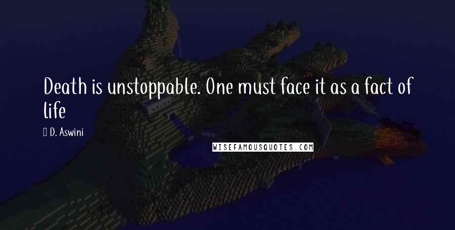 D. Aswini Quotes: Death is unstoppable. One must face it as a fact of life