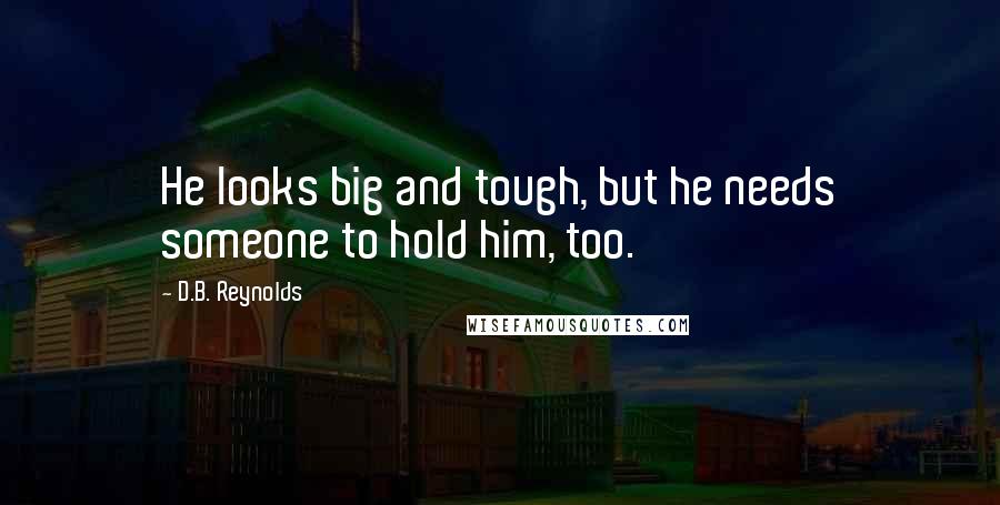 D.B. Reynolds Quotes: He looks big and tough, but he needs someone to hold him, too.