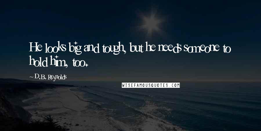 D.B. Reynolds Quotes: He looks big and tough, but he needs someone to hold him, too.