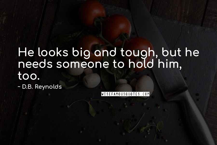 D.B. Reynolds Quotes: He looks big and tough, but he needs someone to hold him, too.