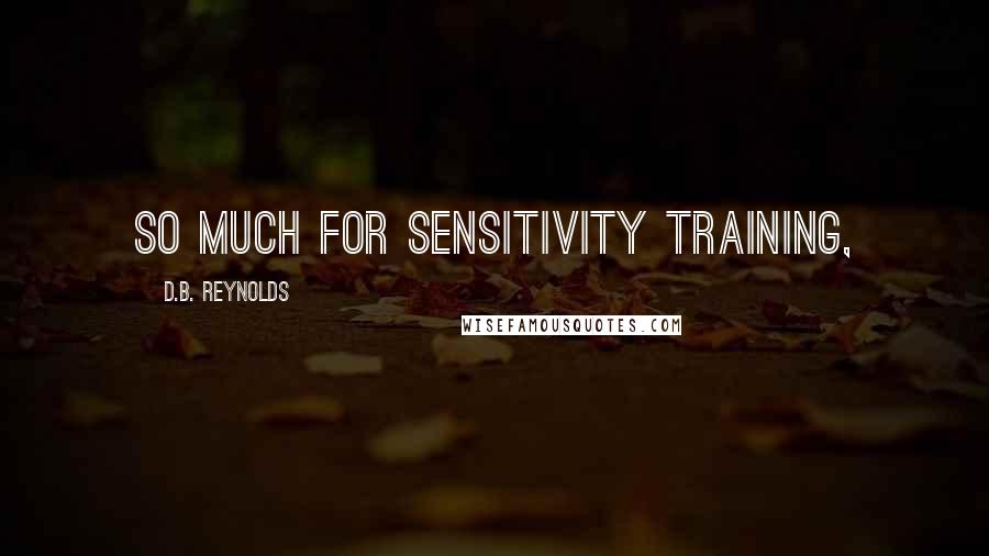 D.B. Reynolds Quotes: So much for sensitivity training,