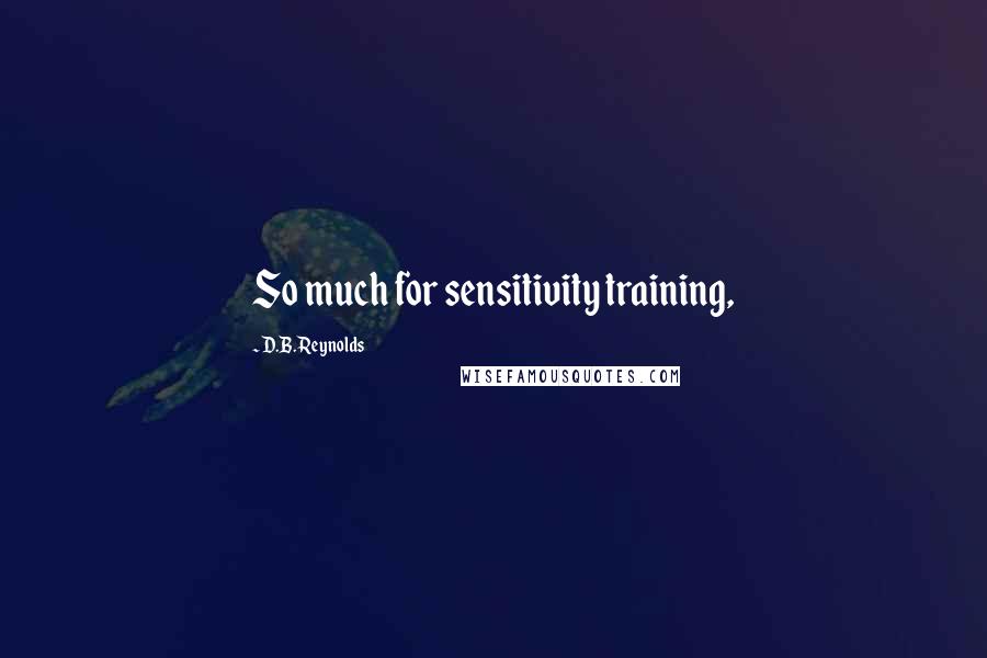 D.B. Reynolds Quotes: So much for sensitivity training,