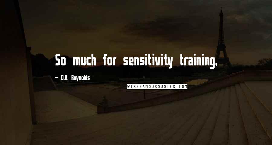 D.B. Reynolds Quotes: So much for sensitivity training,