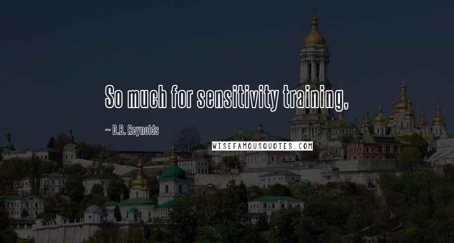 D.B. Reynolds Quotes: So much for sensitivity training,