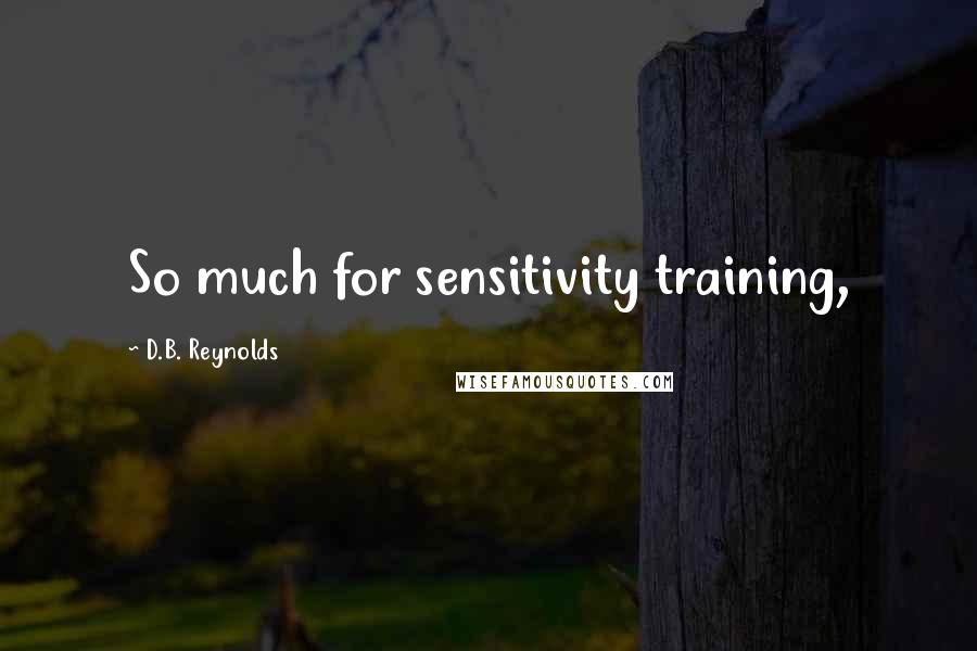 D.B. Reynolds Quotes: So much for sensitivity training,