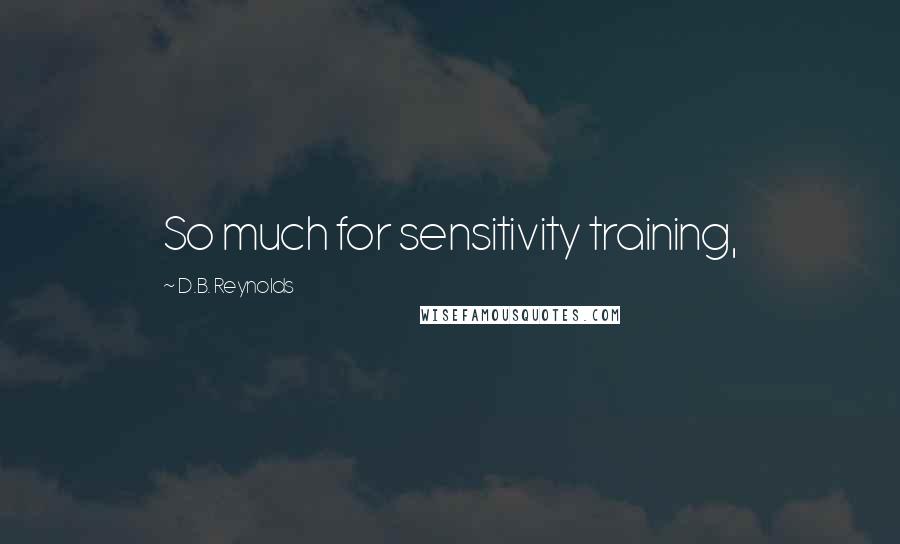 D.B. Reynolds Quotes: So much for sensitivity training,