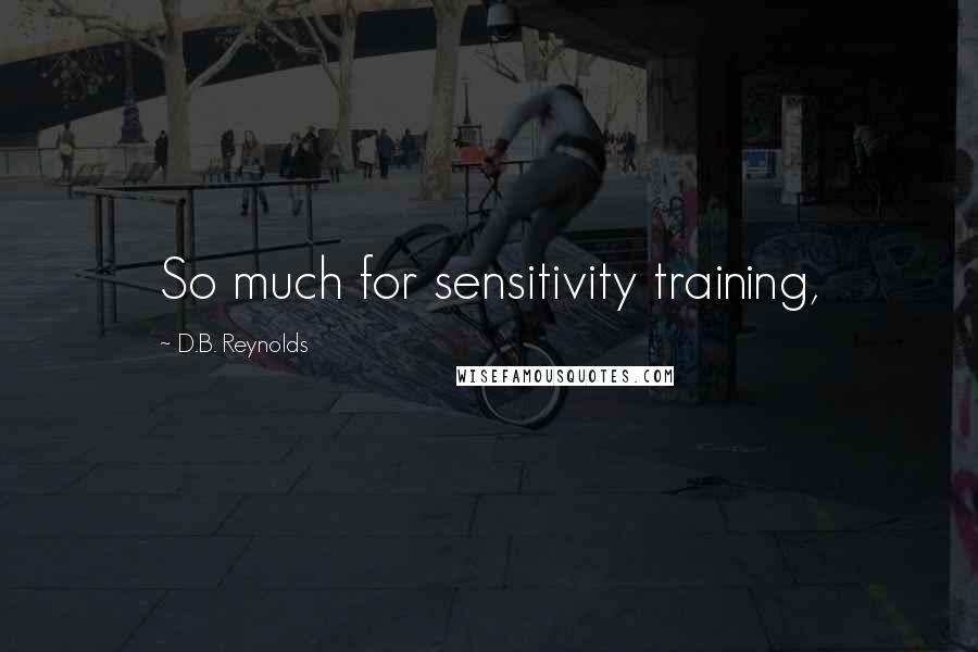 D.B. Reynolds Quotes: So much for sensitivity training,