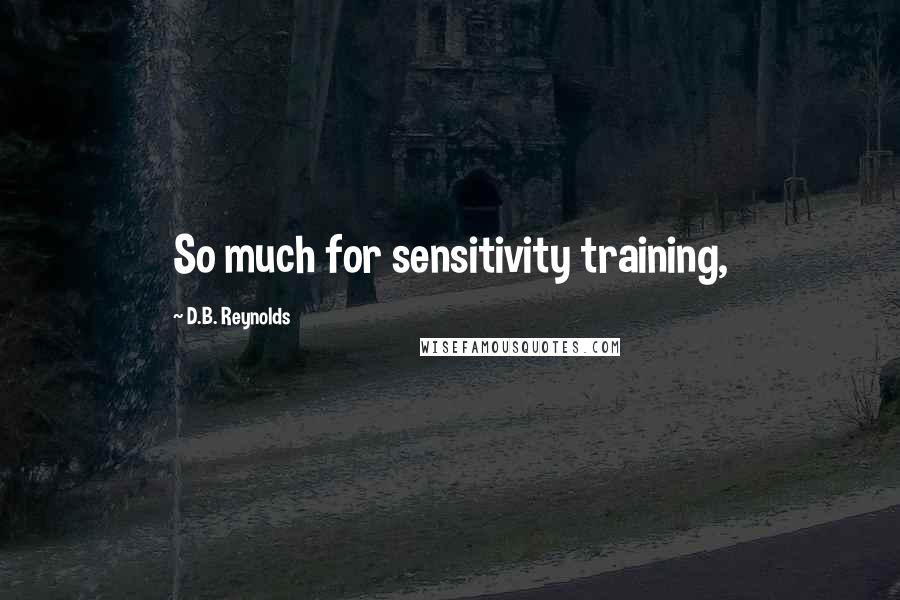 D.B. Reynolds Quotes: So much for sensitivity training,