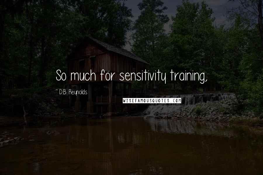 D.B. Reynolds Quotes: So much for sensitivity training,