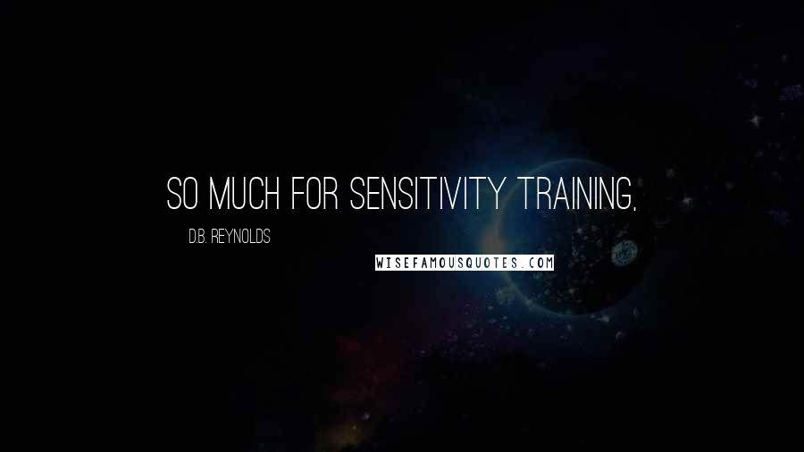 D.B. Reynolds Quotes: So much for sensitivity training,