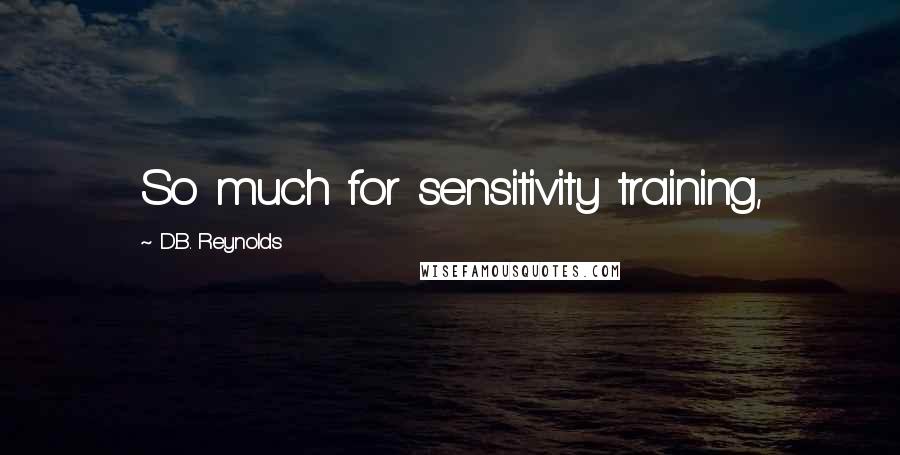 D.B. Reynolds Quotes: So much for sensitivity training,