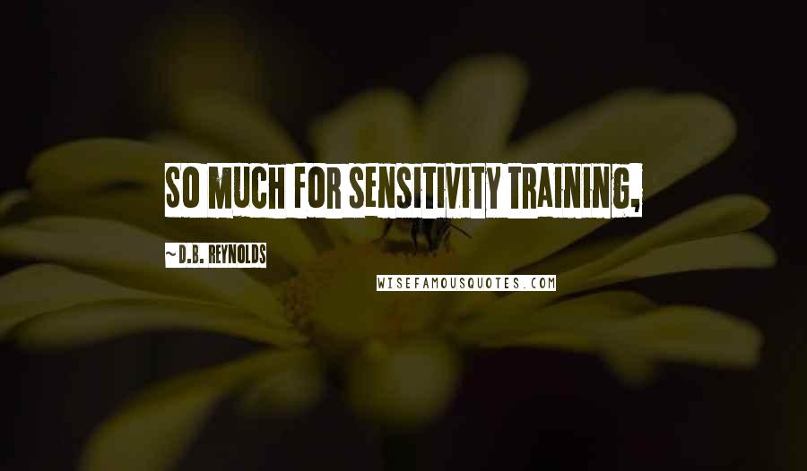 D.B. Reynolds Quotes: So much for sensitivity training,