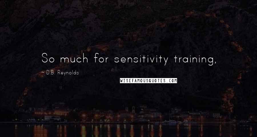 D.B. Reynolds Quotes: So much for sensitivity training,