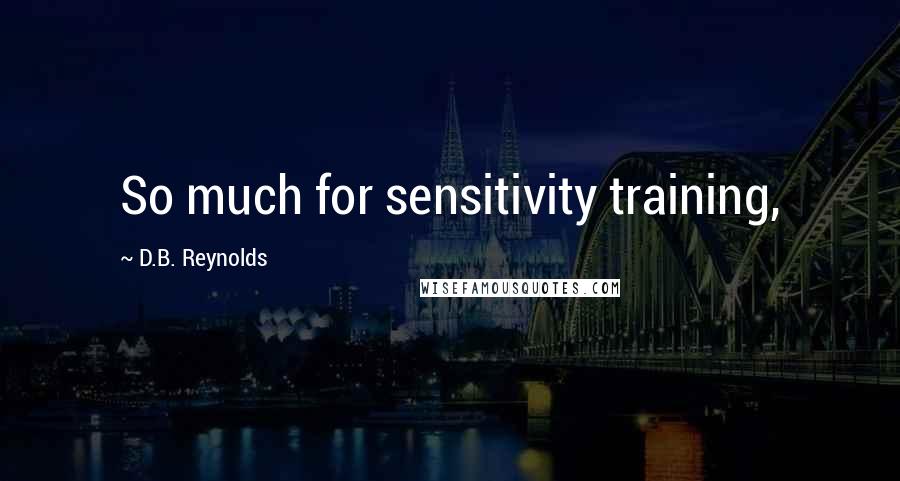 D.B. Reynolds Quotes: So much for sensitivity training,