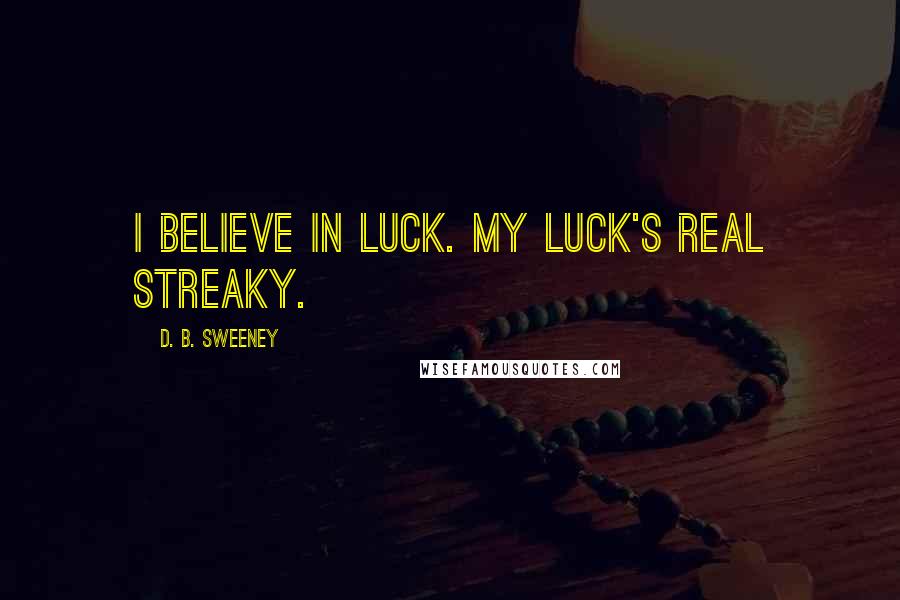 D. B. Sweeney Quotes: I believe in luck. My luck's real streaky.