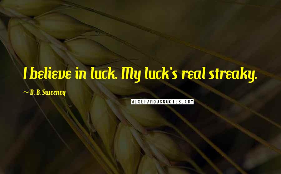 D. B. Sweeney Quotes: I believe in luck. My luck's real streaky.