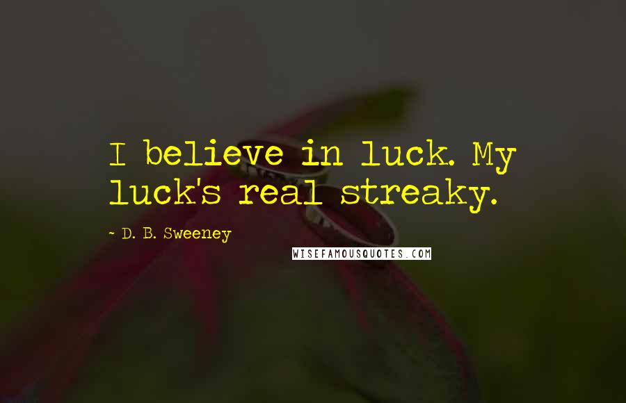 D. B. Sweeney Quotes: I believe in luck. My luck's real streaky.