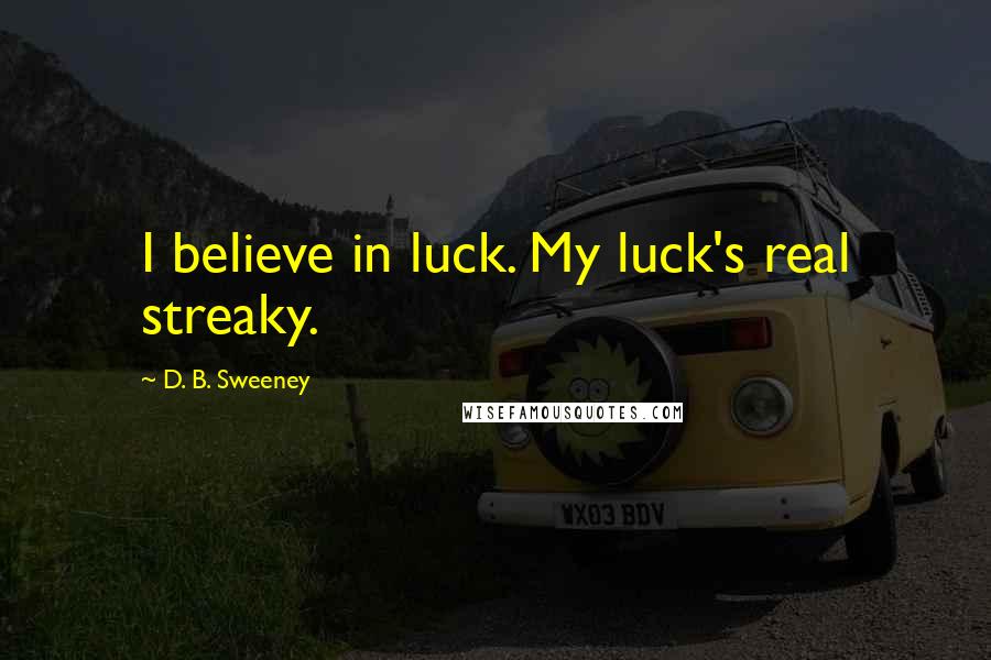 D. B. Sweeney Quotes: I believe in luck. My luck's real streaky.