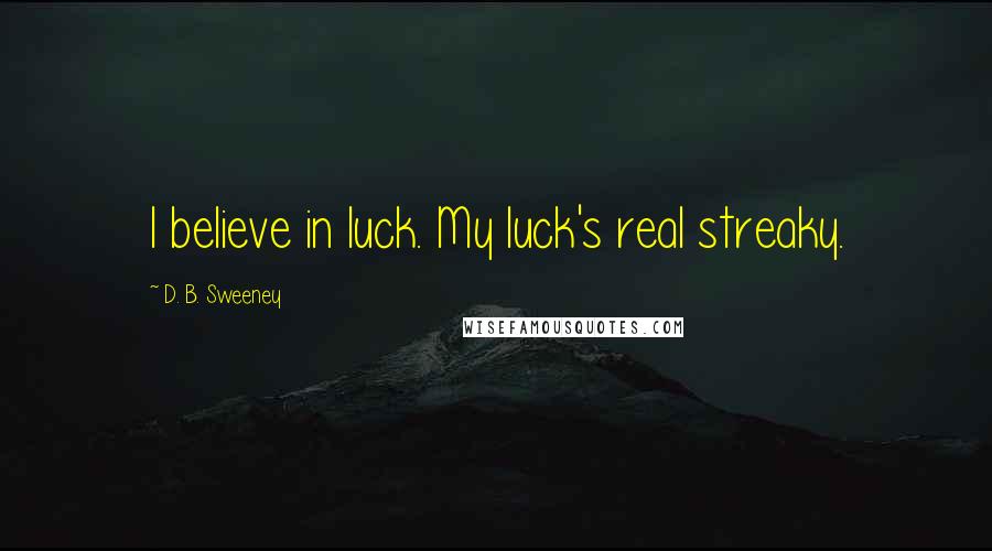 D. B. Sweeney Quotes: I believe in luck. My luck's real streaky.